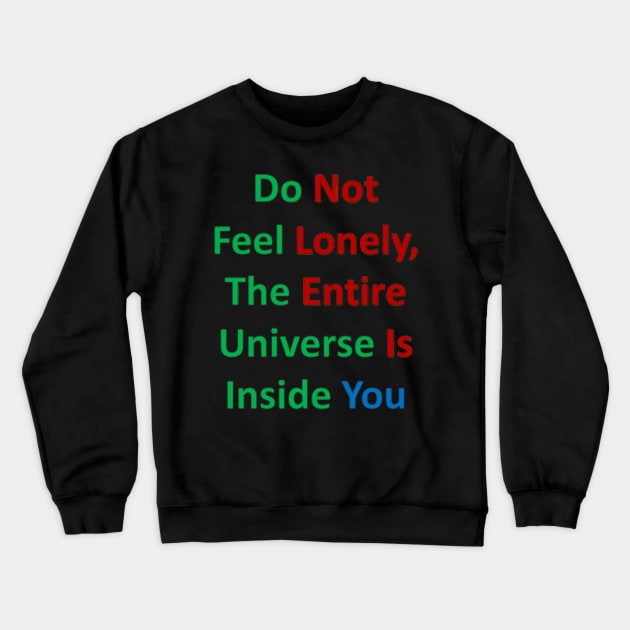 Do Not Feel Lonely, The Entire Universe Is Inside Crewneck Sweatshirt by Seven Galaxies Arts